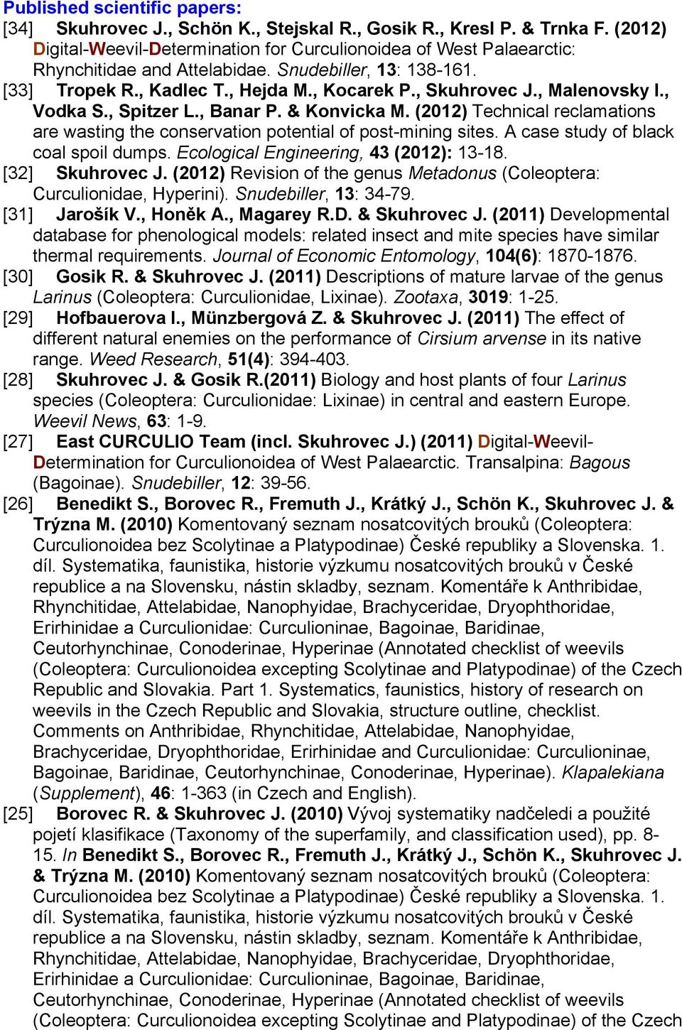 , Malenovsky I., Vodka S., Spitzer L., Banar P. & Konvicka M. (2012) Technical reclamations are wasting the conservation potential of post-mining sites. A case study of black coal spoil dumps.