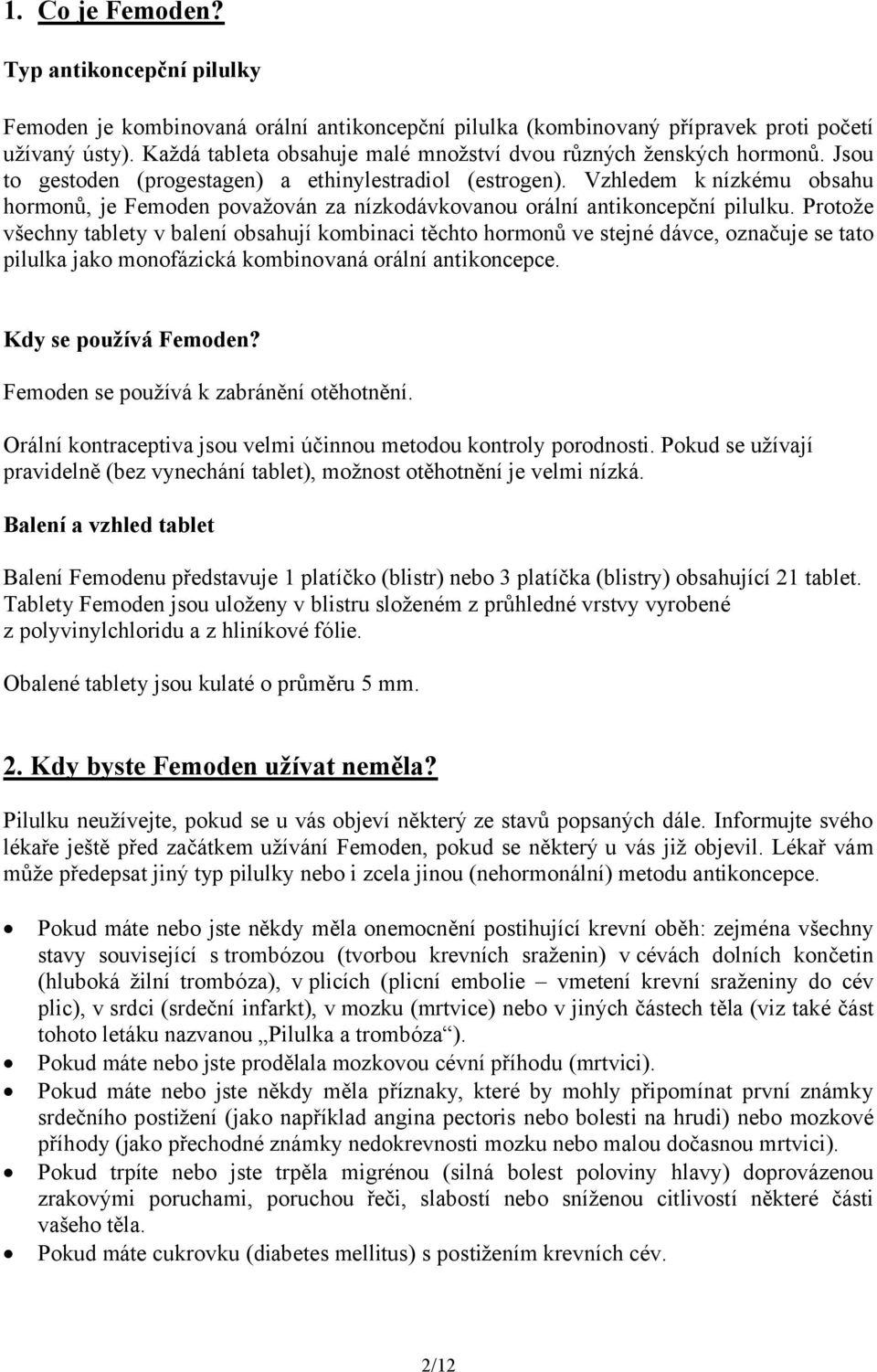 Vzhledem k nízkému obsahu hormonů, je Femoden považován za nízkodávkovanou orální antikoncepční pilulku.