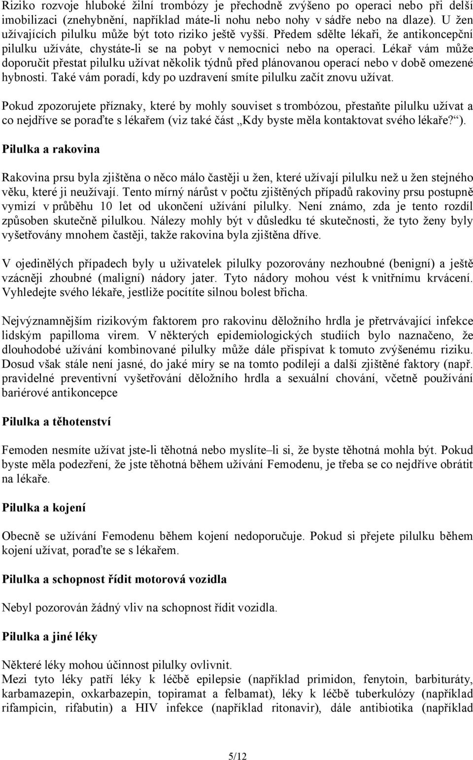 Lékař vám může doporučit přestat pilulku užívat několik týdnů před plánovanou operací nebo v době omezené hybnosti. Také vám poradí, kdy po uzdravení smíte pilulku začít znovu užívat.