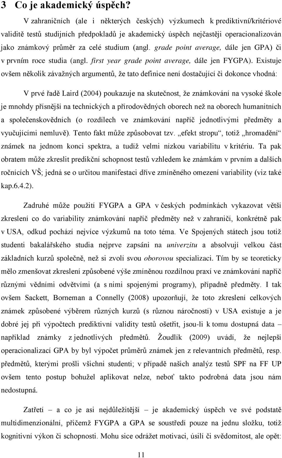 studium (angl. grade point average, dále jen GPA) či v prvním roce studia (angl. first year grade point average, dále jen FYGPA).