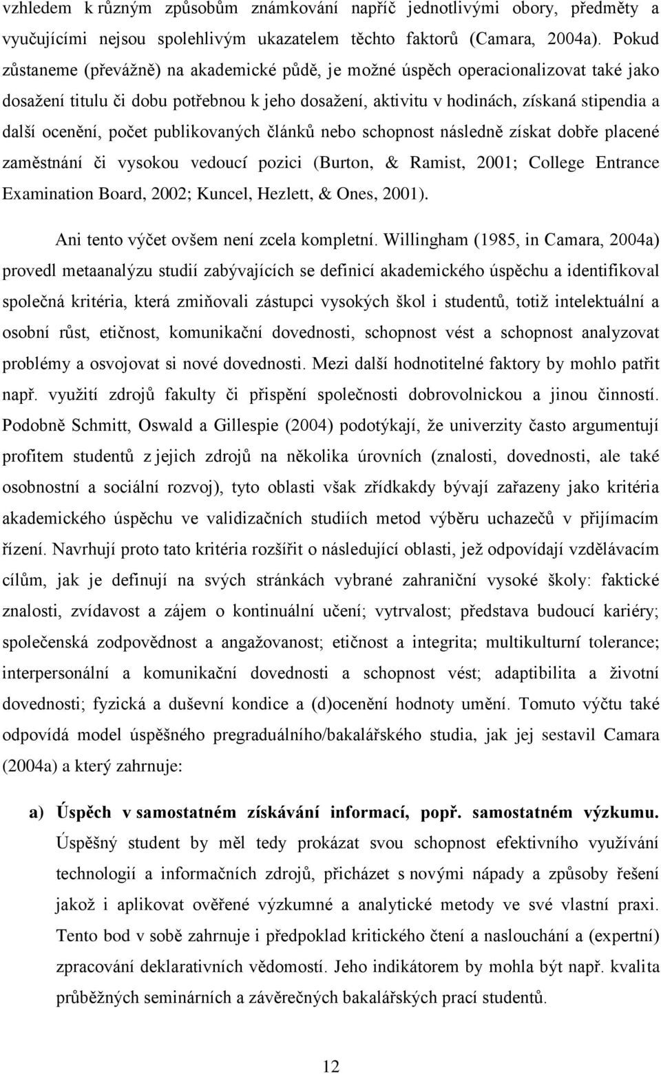 počet publikovaných článků nebo schopnost následně získat dob e placené zaměstnání či vysokou vedoucí pozici (Burton, & Ramist, 200; College Entrance Examination Board, 2002; Kuncel, Hezlett, & Ones,