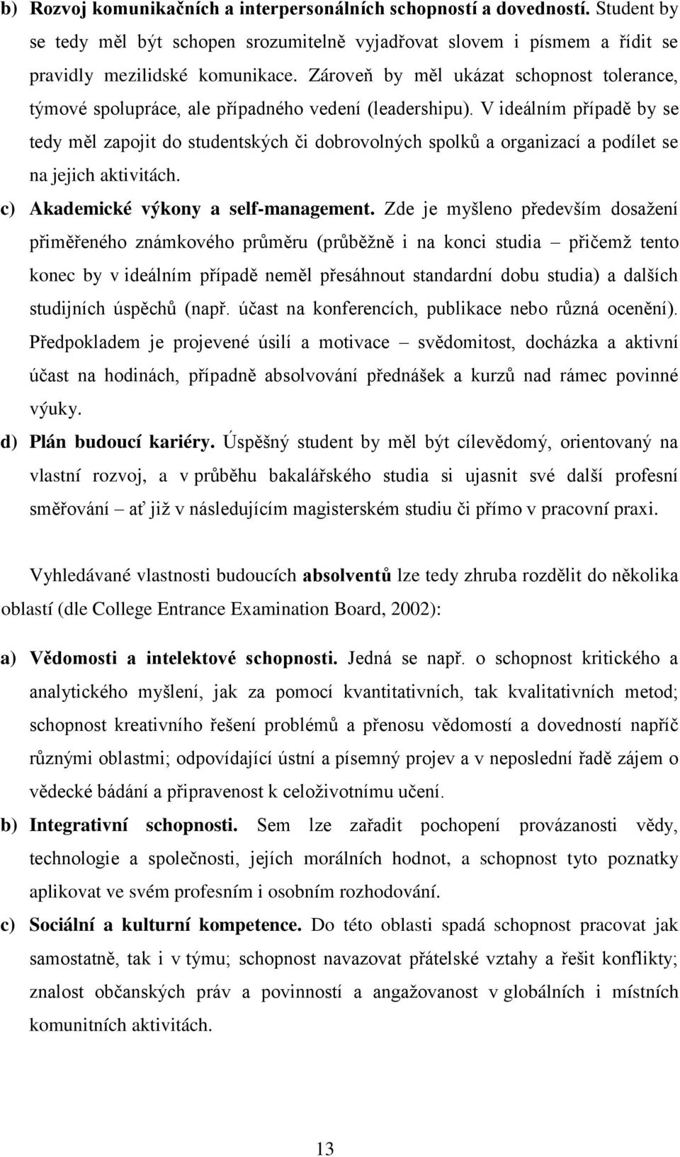 V ideálním p ípadě by se tedy měl zapojit do studentských či dobrovolných spolků a organizací a podílet se na jejich aktivitách. c) Akademické výkony a self-management.