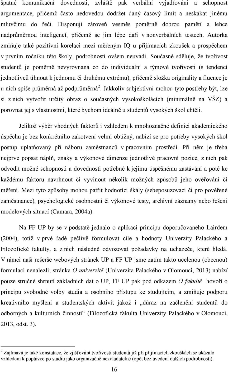 Autorka zmiňuje také pozitivní korelaci mezi mě eným IQ u p ijímacích zkoušek a prospěchem v prvním ročníku této školy, podrobnosti ovšem neuvádí.