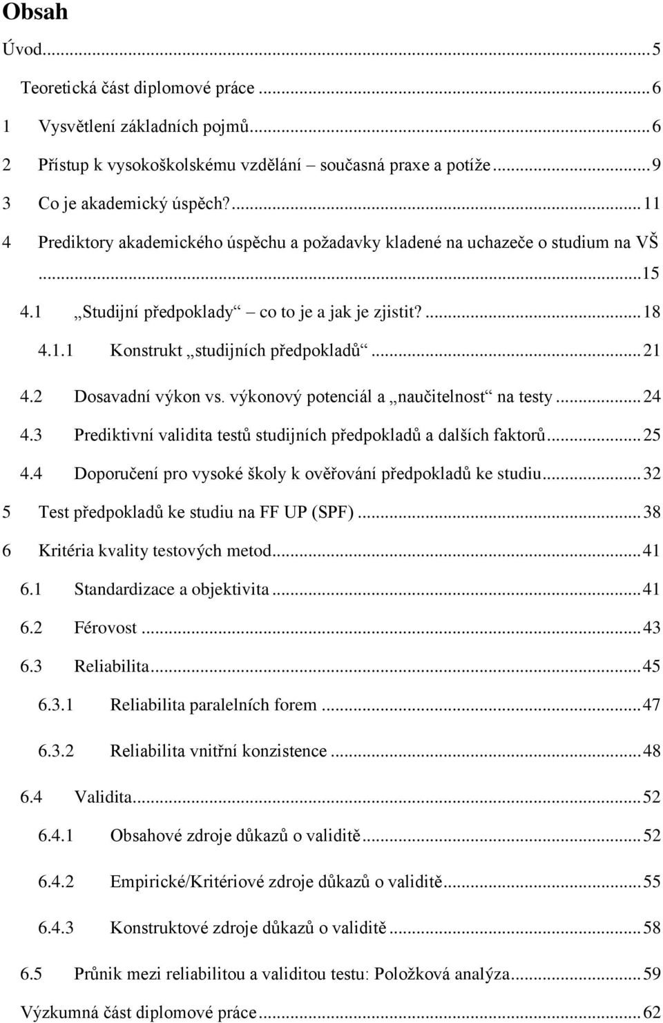 výkonový potenciál a naučitelnost na testy... 24 4.3 Prediktivní validita testů studijních p edpokladů a dalších faktorů... 25 4.4 Doporučení pro vysoké školy k ově ování p edpokladů ke studiu.