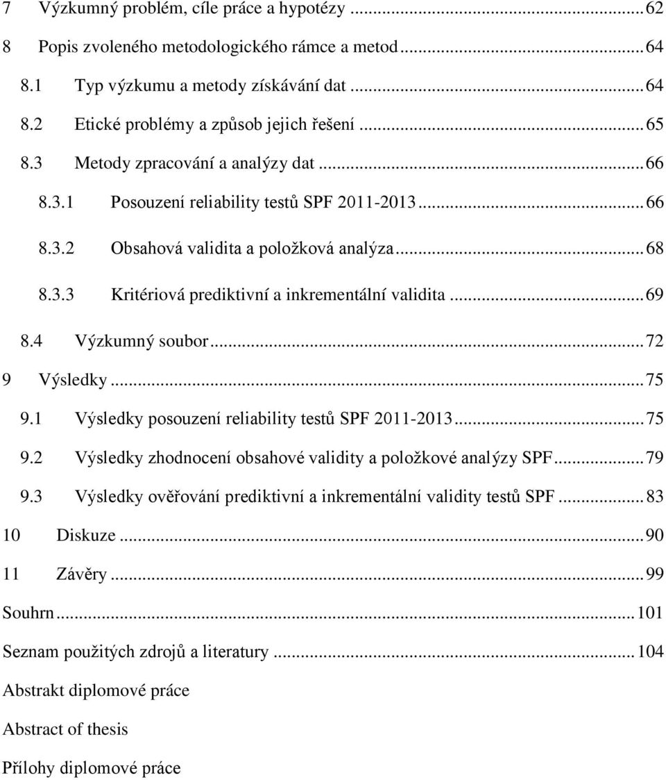 .. 69 8.4 9 Výzkumný soubor... 72 Výsledky... 75 9. Výsledky posouzení reliability testů 20-203... 75 9.2 Výsledky zhodnocení obsahové validity a položkové analýzy... 79 9.
