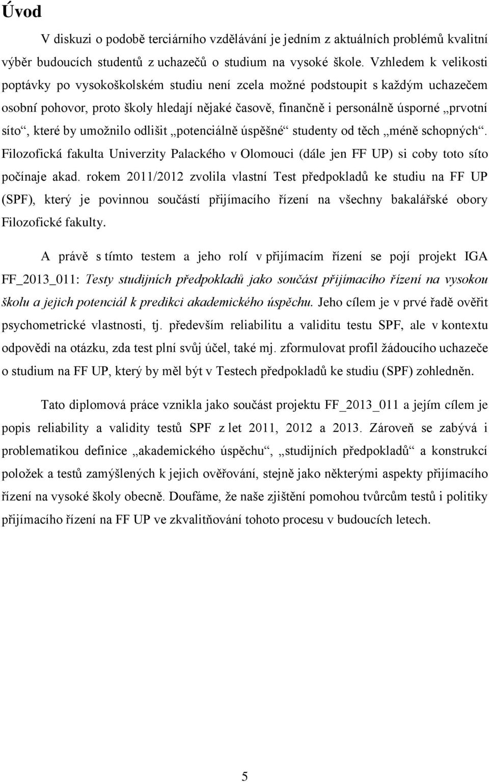 které by umožnilo odlišit potenciálně úspěšné studenty od těch méně schopných. Filozofická fakulta Univerzity Palackého v Olomouci (dále jen FF UP) si coby toto síto počínaje akad.