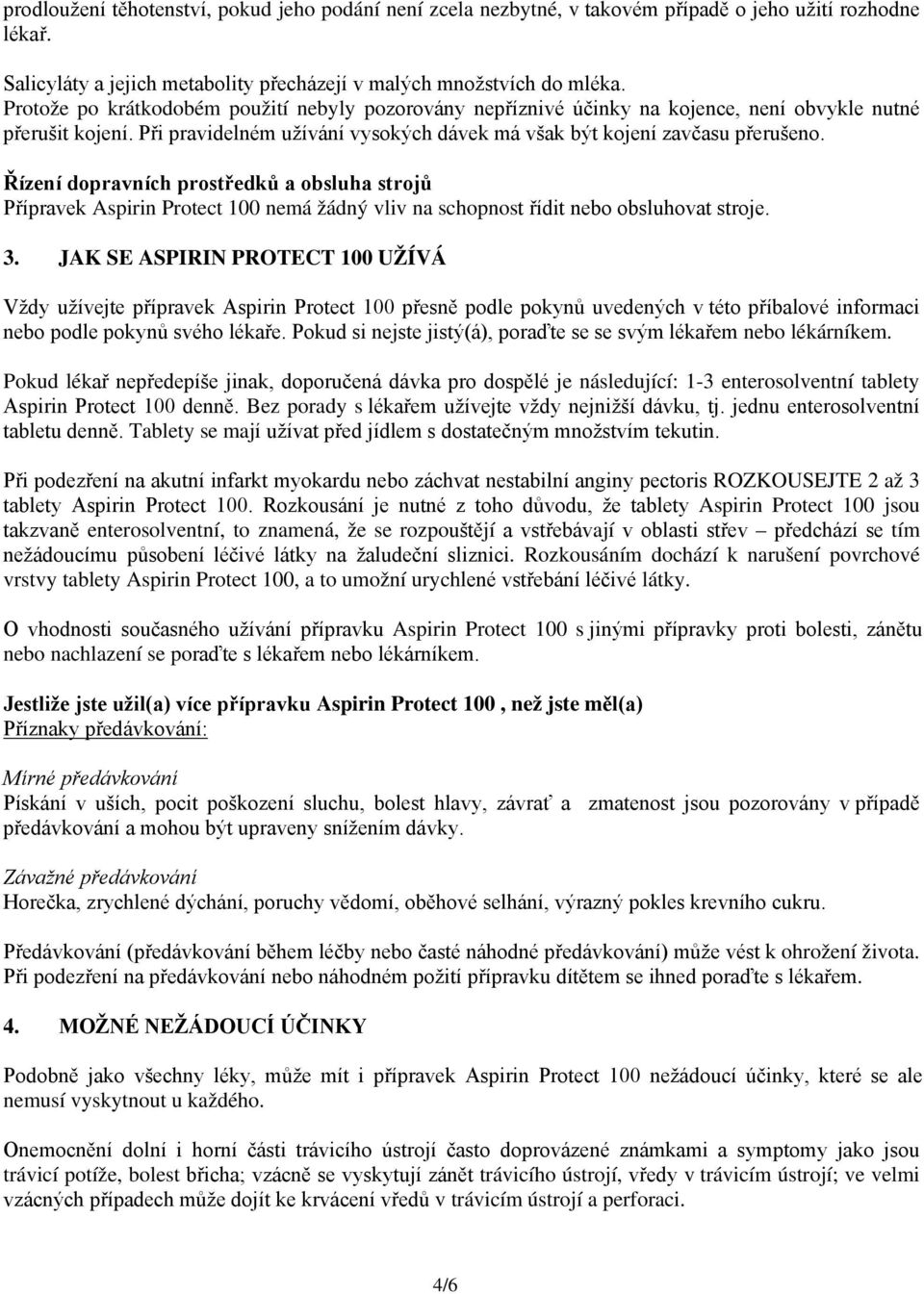 Řízení dopravních prostředků a obsluha strojů Přípravek Aspirin Protect 100 nemá žádný vliv na schopnost řídit nebo obsluhovat stroje. 3.