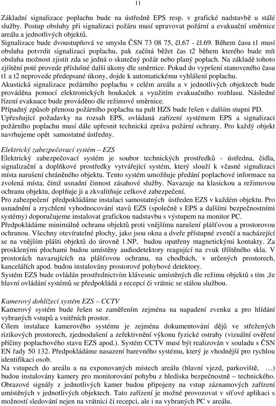 Během času t1 musí obsluha potvrdit signalizaci poplachu, pak začíná běžet čas t2 během kterého bude mít obsluha možnost zjistit zda se jedná o skutečný požár nebo planý poplach.