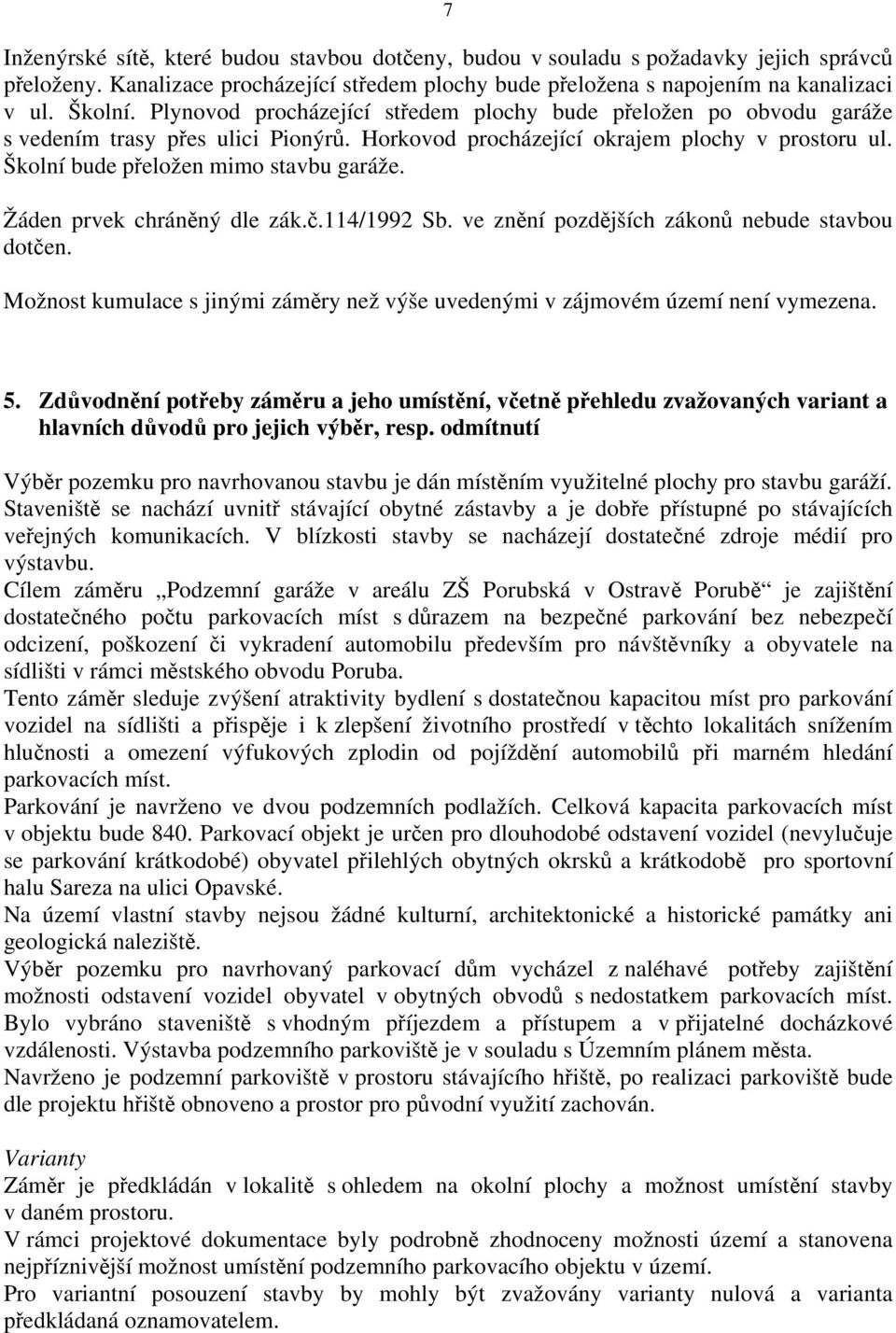 Žáden prvek chráněný dle zák.č.114/1992 Sb. ve znění pozdějších zákonů nebude stavbou dotčen. Možnost kumulace s jinými záměry než výše uvedenými v zájmovém území není vymezena. 5.