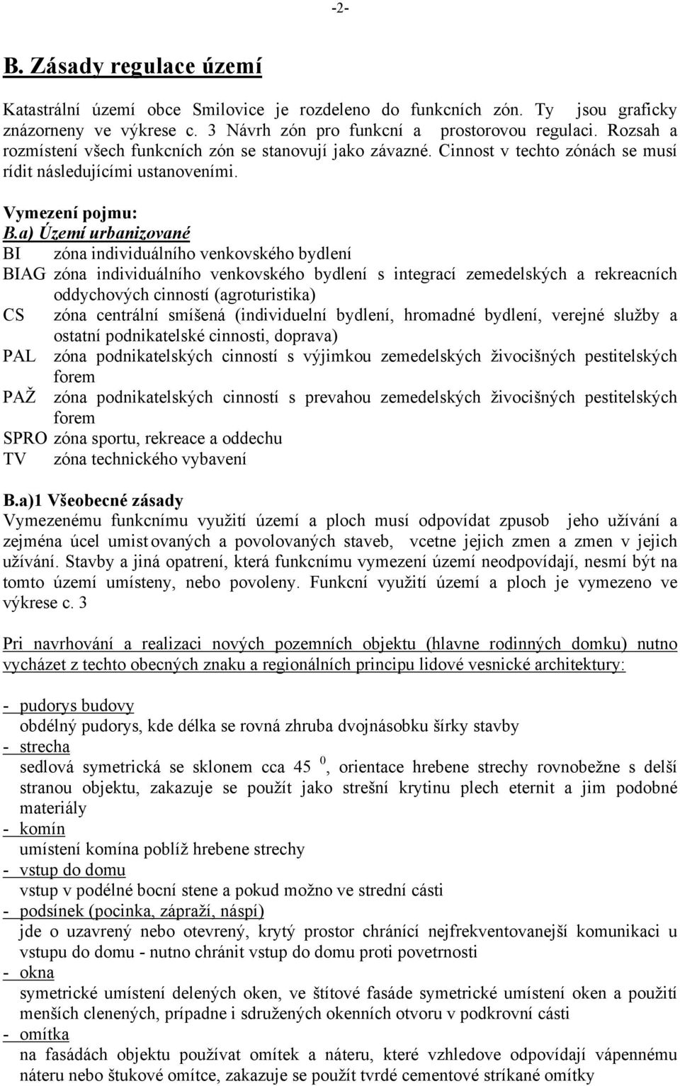 a) Území urbanizované BI zóna individuálního venkovského bydlení BIAG zóna individuálního venkovského bydlení s integrací zemedelských a rekreacních oddychových cinností (agroturistika) CS zóna