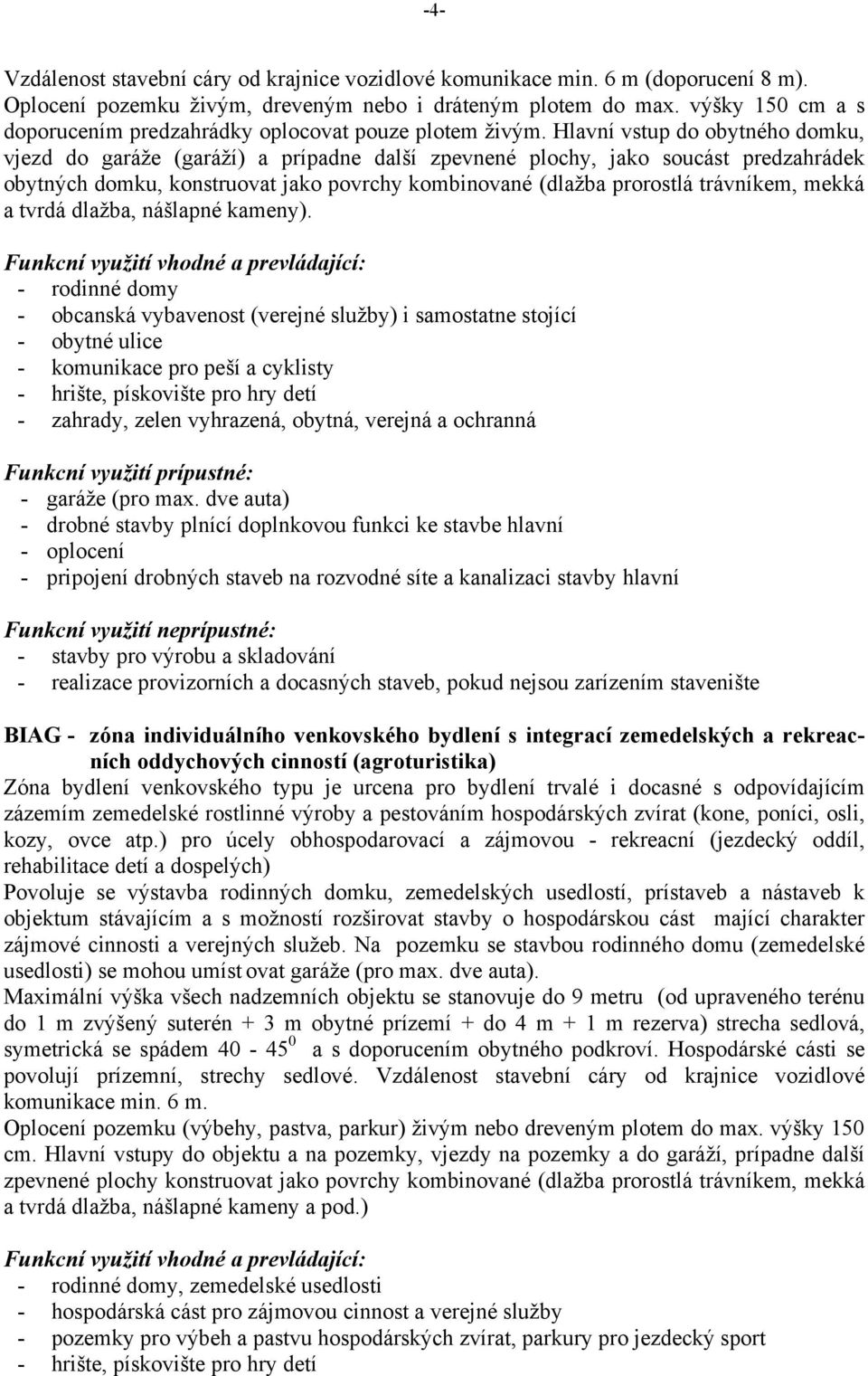 Hlavní vstup do obytného domku, vjezd do garáže (garáží) a prípadne další zpevnené plochy, jako soucást predzahrádek obytných domku, konstruovat jako povrchy kombinované (dlažba prorostlá trávníkem,