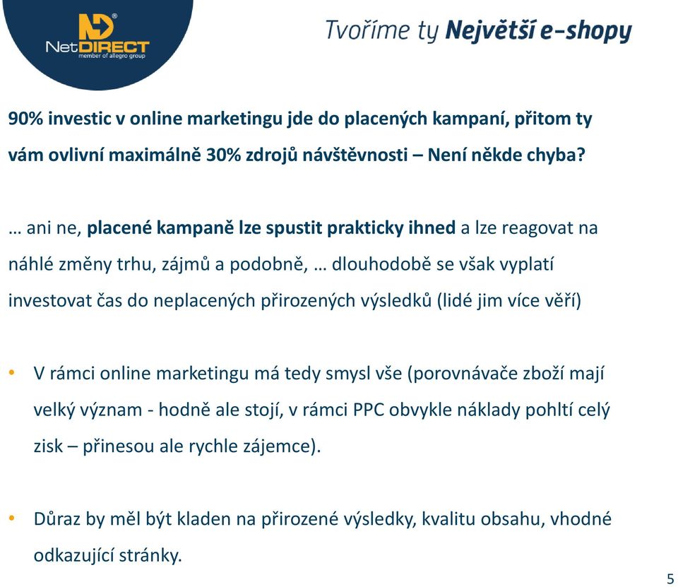 neplacených přirozených výsledků (lidé jim více věří) V rámci online marketingu má tedy smysl vše (porovnávače zboží mají velký význam - hodně ale