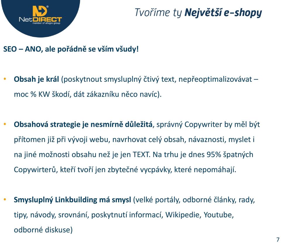 Obsahová strategie je nesmírně důležitá, správný Copywriter by měl být přítomen již při vývoji webu, navrhovat celý obsah, návaznosti, myslet i