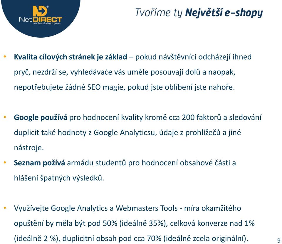 Google používá pro hodnocení kvality kromě cca 200 faktorů a sledování duplicit také hodnoty z Google Analyticsu, údaje z prohlížečů a jiné nástroje.