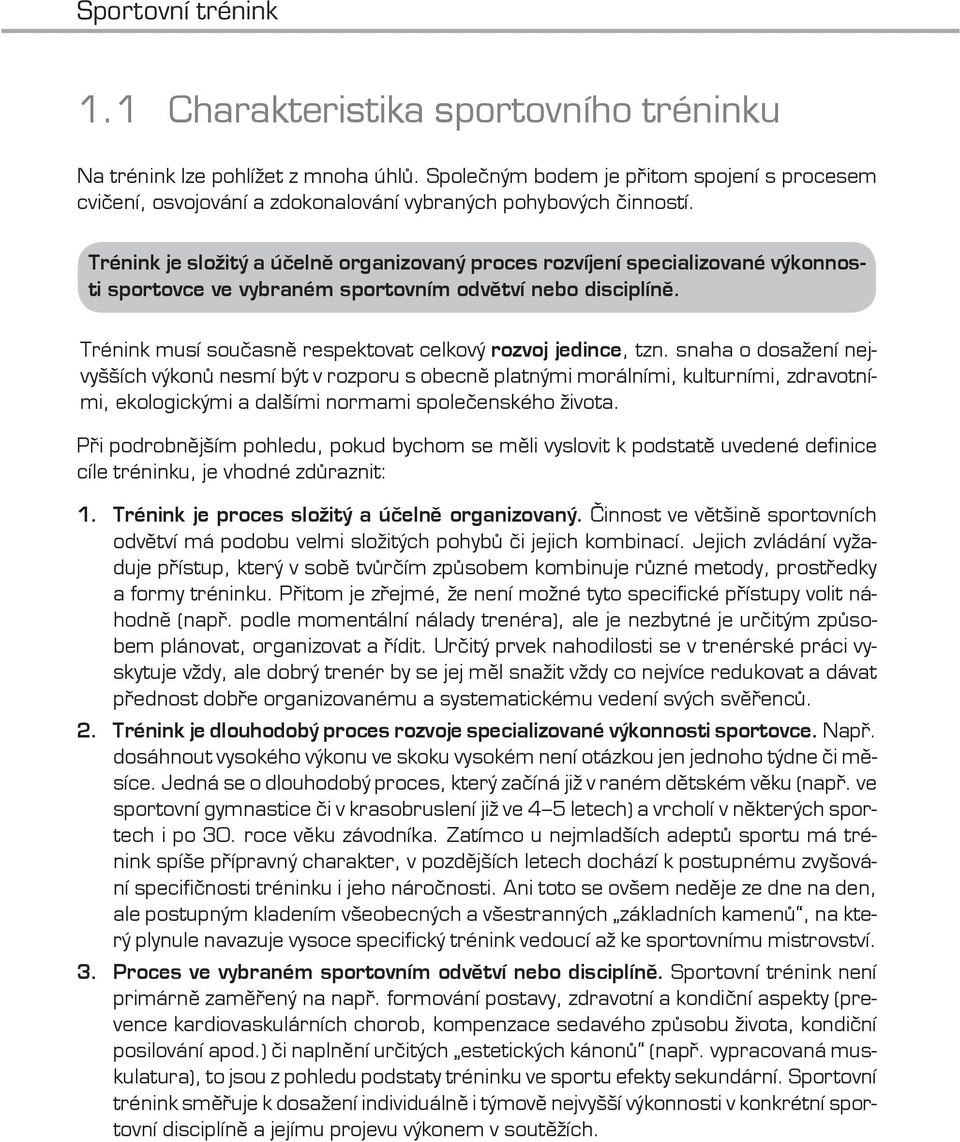 Trénink je složitý a účelně organizovaný proces rozvíjení specializované výkonnosti sportovce ve vybraném sportovním odvětví nebo disciplíně.