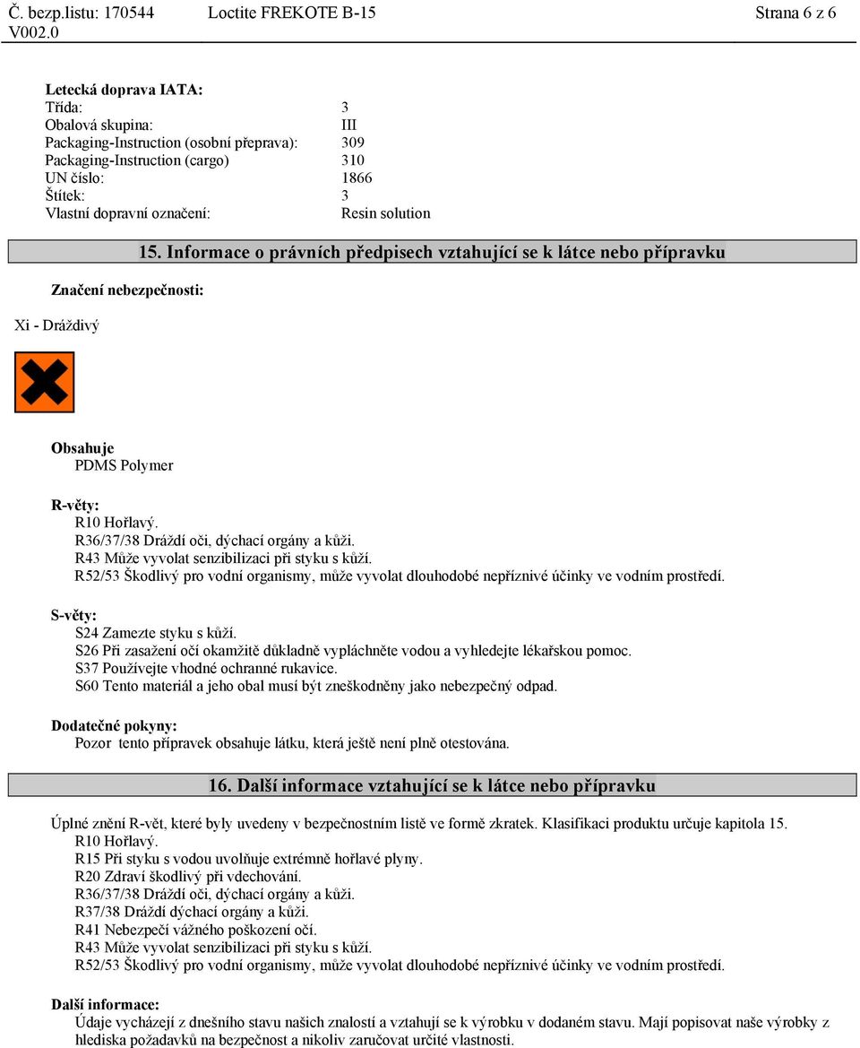 R43 Může vyvolat senzibilizaci při styku s kůží. R52/53 Škodlivý pro vodní organismy, může vyvolat dlouhodobé nepříznivé účinky ve vodním prostředí. S-věty: S24 Zamezte styku s kůží.