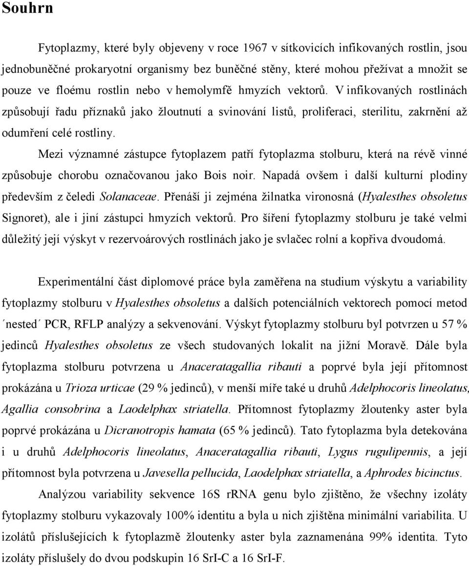 Mezi významné zástupce fytoplazem patří fytoplazma stolburu, která na révě vinné způsobuje chorobu označovanou jako Bois noir. Napadá ovšem i další kulturní plodiny především z čeledi Solanaceae.