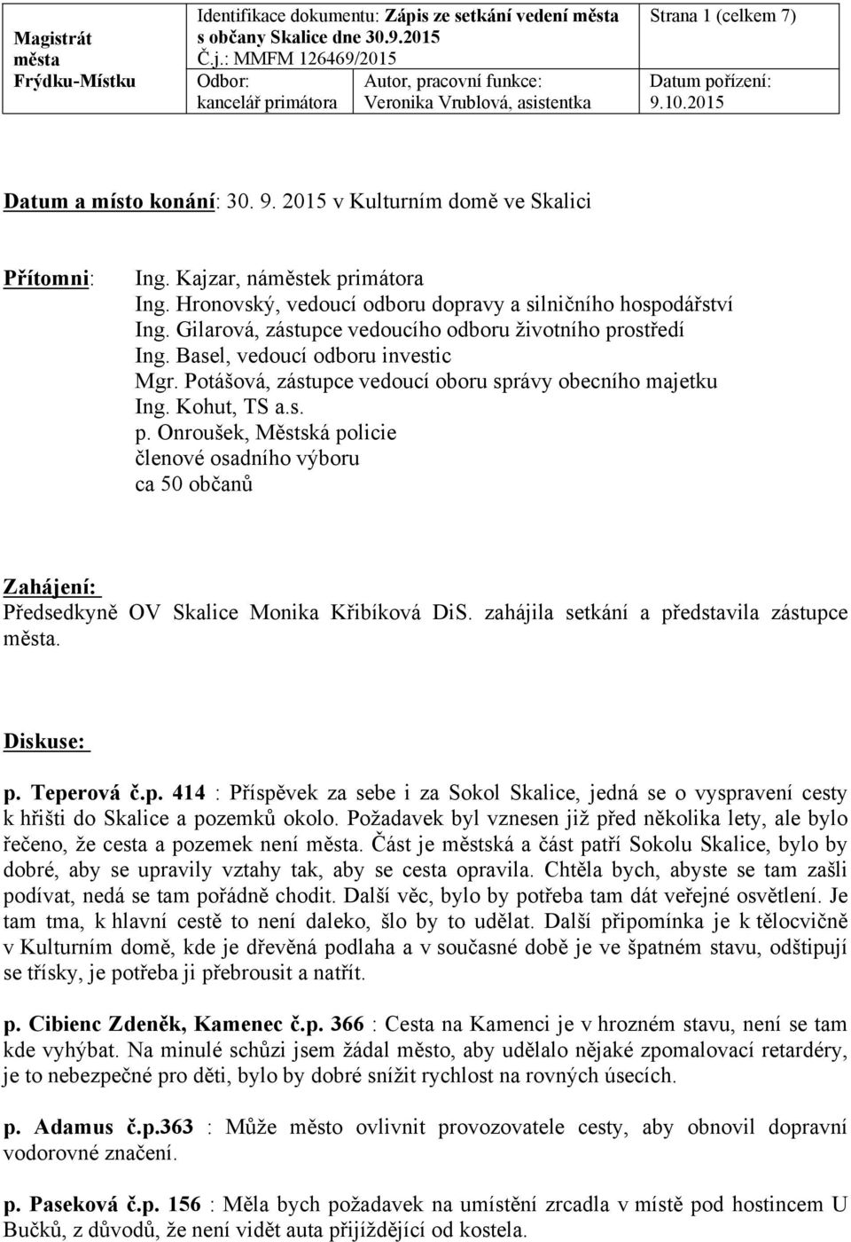 Potášová, zástupce vedoucí oboru správy obecního majetku Ing. Kohut, TS a.s. p. Onroušek, Městská policie členové osadního výboru ca 50 občanů Zahájení: Předsedkyně OV Skalice Monika Křibíková DiS.