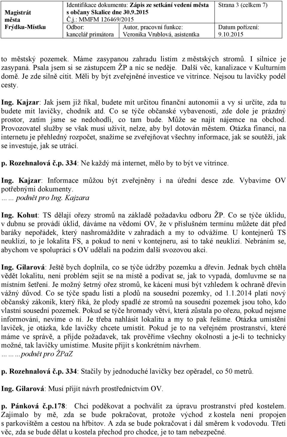 Kajzar: Jak jsem již říkal, budete mít určitou finanční autonomii a vy si určíte, zda tu budete mít lavičky, chodník atd.