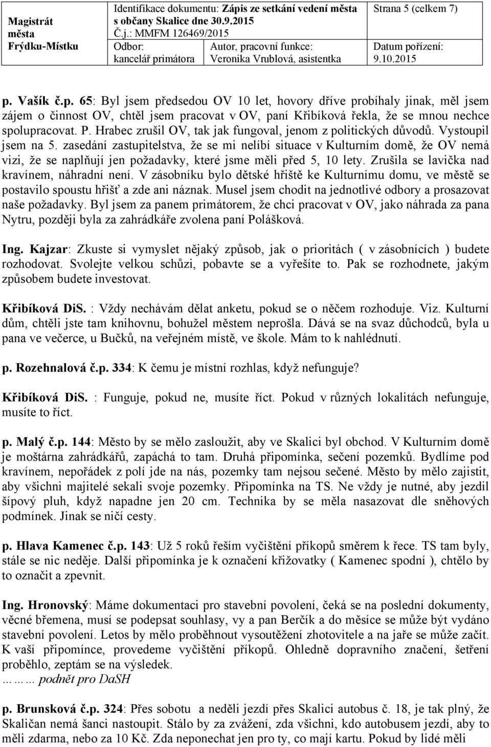 Vašík č.p. 65: Byl jsem předsedou OV 10 let, hovory dříve probíhaly jinak, měl jsem zájem o činnost OV, chtěl jsem pracovat v OV, paní Křibíková řekla, že se mnou nechce spolupracovat. P.