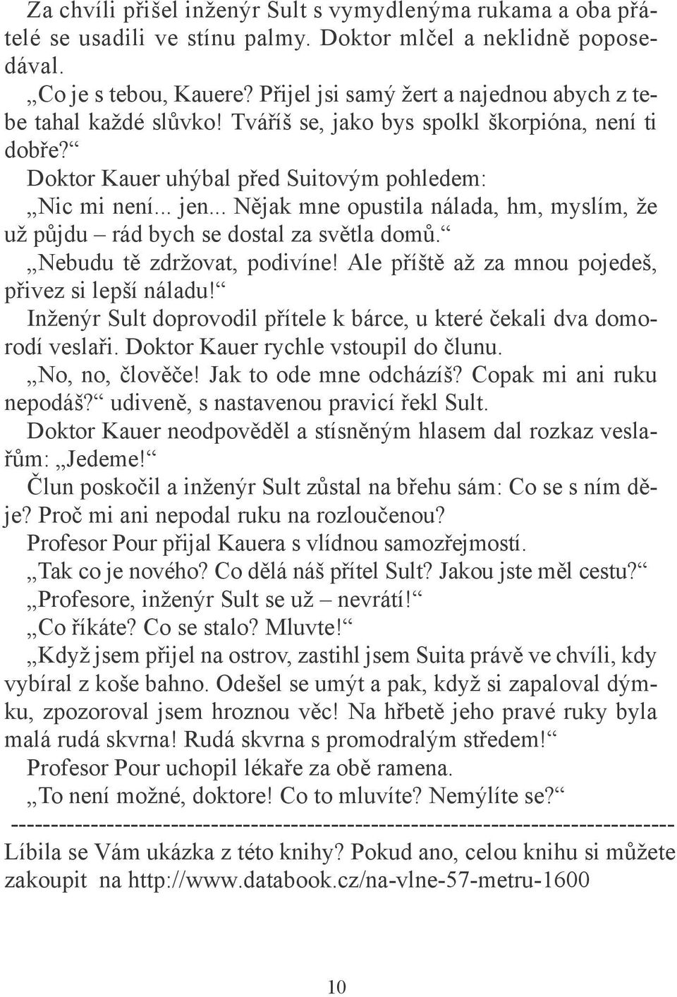 .. Nějak mne opustila nálada, hm, myslím, že už půjdu rád bych se dostal za světla domů. Nebudu tě zdržovat, podivíne! Ale příště až za mnou pojedeš, přivez si lepší náladu!