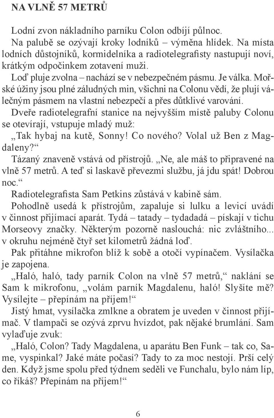 Mořské úžiny jsou plné záludných min, všichni na Colonu vědí, že plují válečným pásmem na vlastní nebezpečí a přes důtklivé varování.