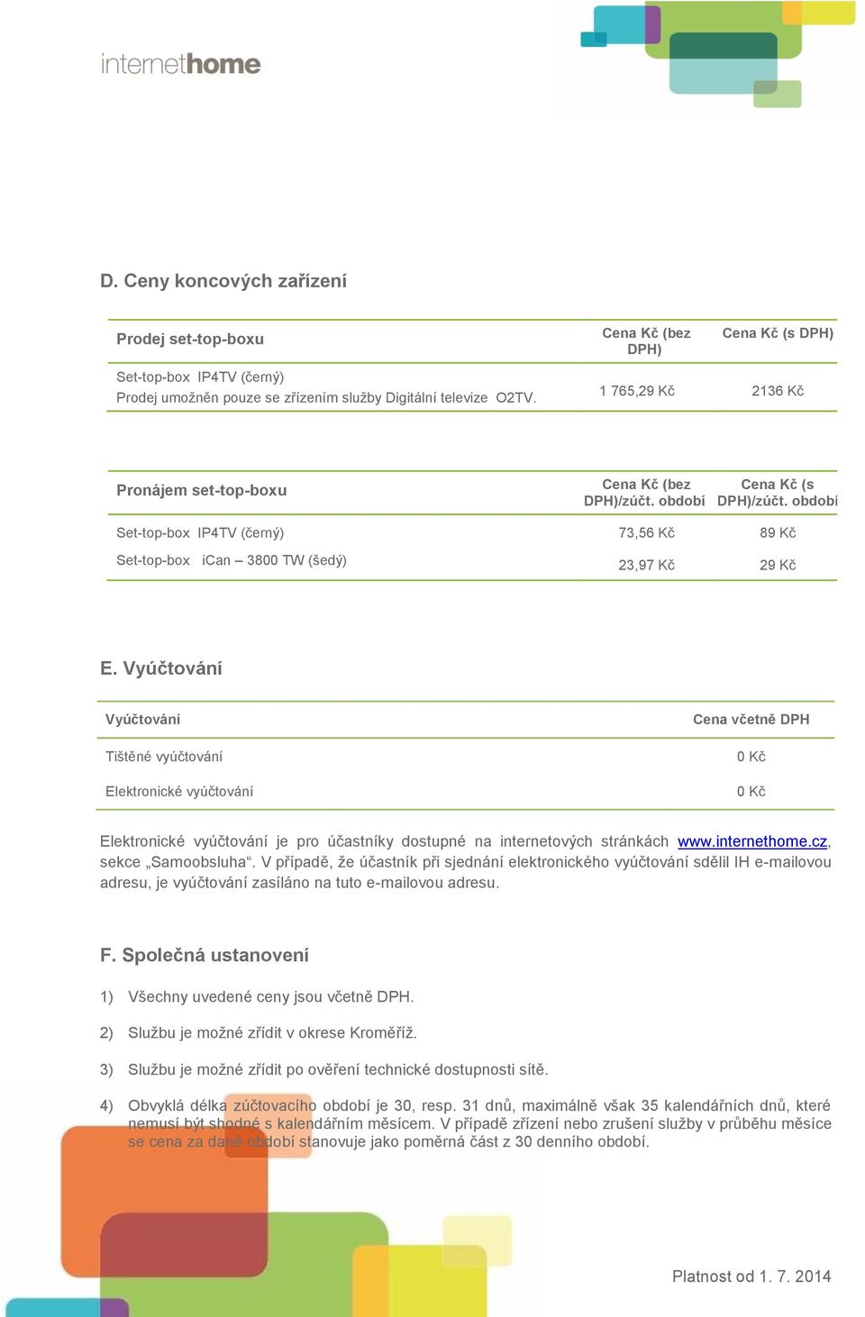 Vyúčtování Vyúčtování Tištěné vyúčtování Elektronické vyúčtování Cena včetně DPH 0 Kč 0 Kč Elektronické vyúčtování je pro účastníky dostupné na internetových stránkách www.internethome.