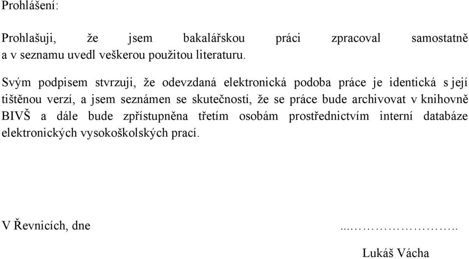 Svým podpisem stvrzuji, ţe odevzdaná elektronická podoba práce je identická s její tištěnou verzí, a jsem