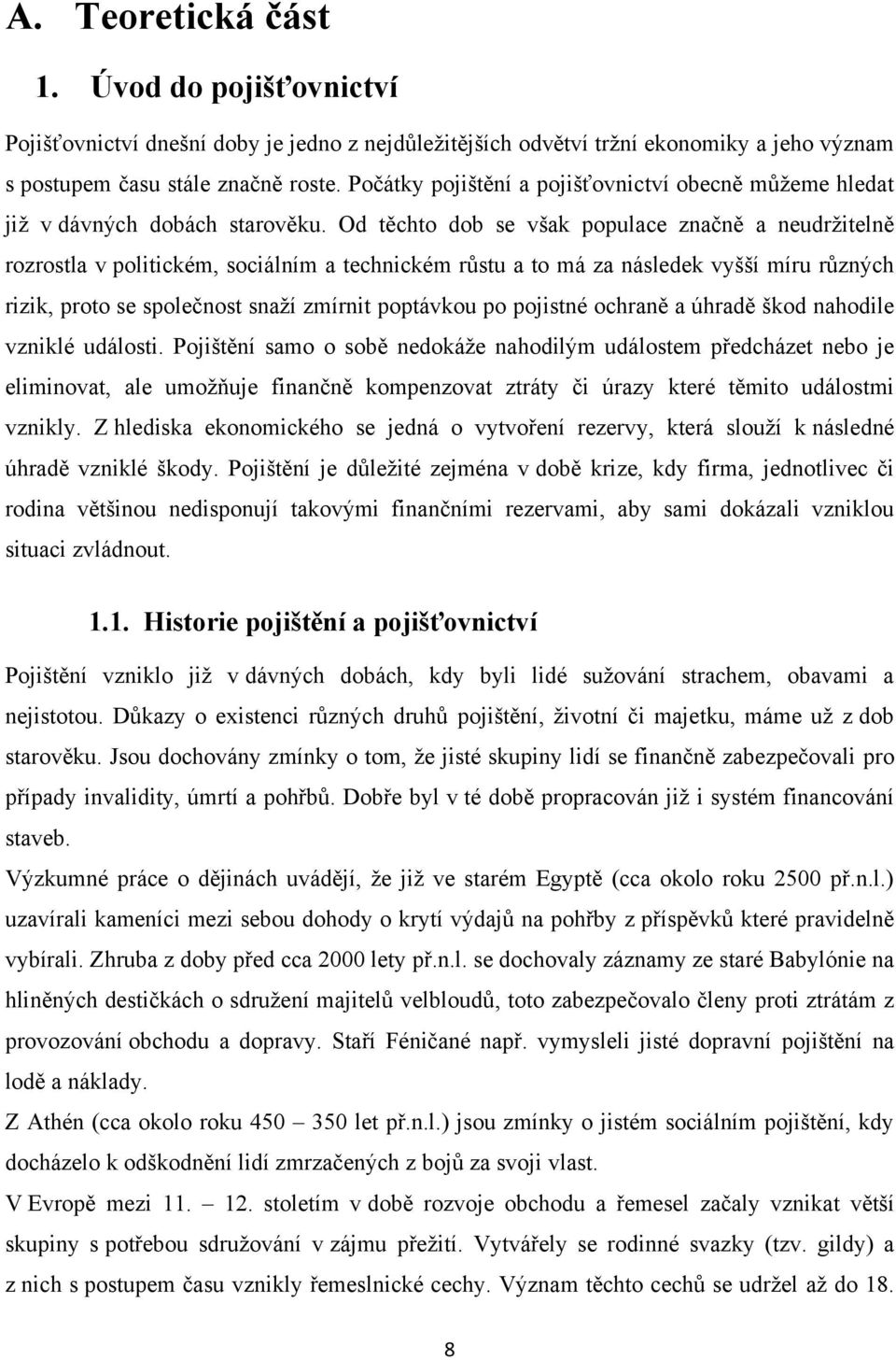 Od těchto dob se však populace značně a neudrţitelně rozrostla v politickém, sociálním a technickém růstu a to má za následek vyšší míru různých rizik, proto se společnost snaţí zmírnit poptávkou po