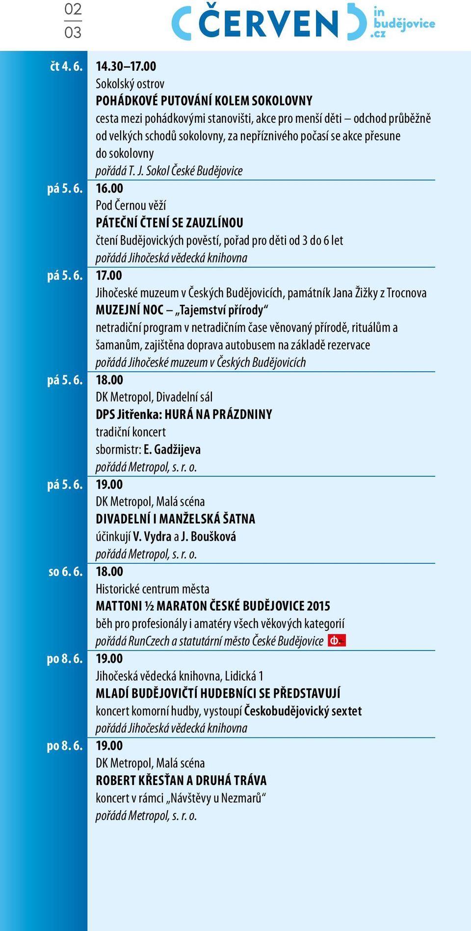 sokolovny pořádá T. J. Sokol České Budějovice pá 5. 6. 16.00 Pod Černou věží PÁTEČNÍ ČTENÍ SE ZAUZLÍNOU čtení Budějovických pověstí, pořad pro děti od 3 do 6 let pá 5. 6. 17.