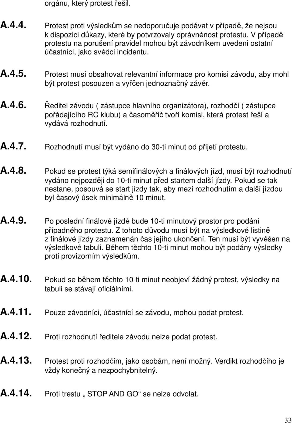 V případě protestu na porušení pravidel mohou být závodníkem uvedeni ostatní účastníci, jako svědci incidentu.