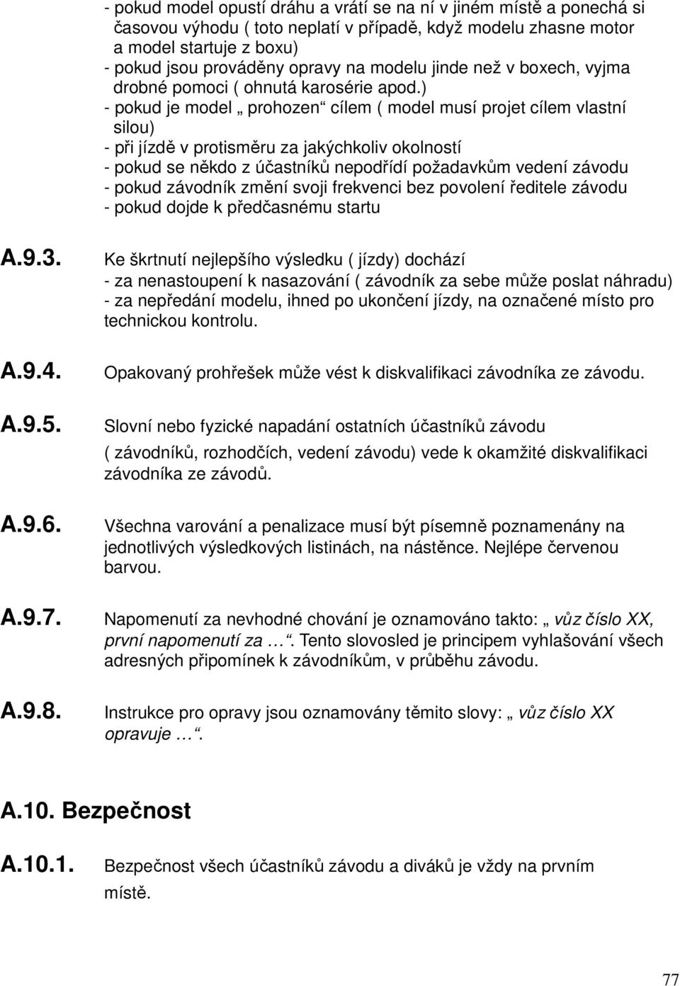 ) - pokud je model prohozen cílem ( model musí projet cílem vlastní silou) - při jízdě v protisměru za jakýchkoliv okolností - pokud se někdo z účastníků nepodřídí požadavkům vedení závodu - pokud