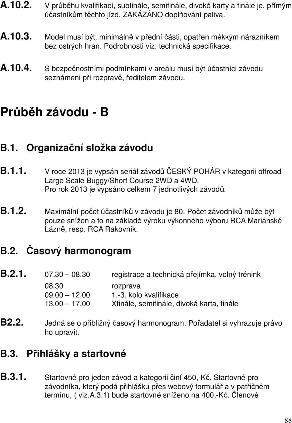 S bezpečnostními podmínkami v areálu musí být účastníci závodu seznámeni při rozpravě, ředitelem závodu. Průběh závodu - B B.1. Organizační složka závodu B.1.1. B.1.2.