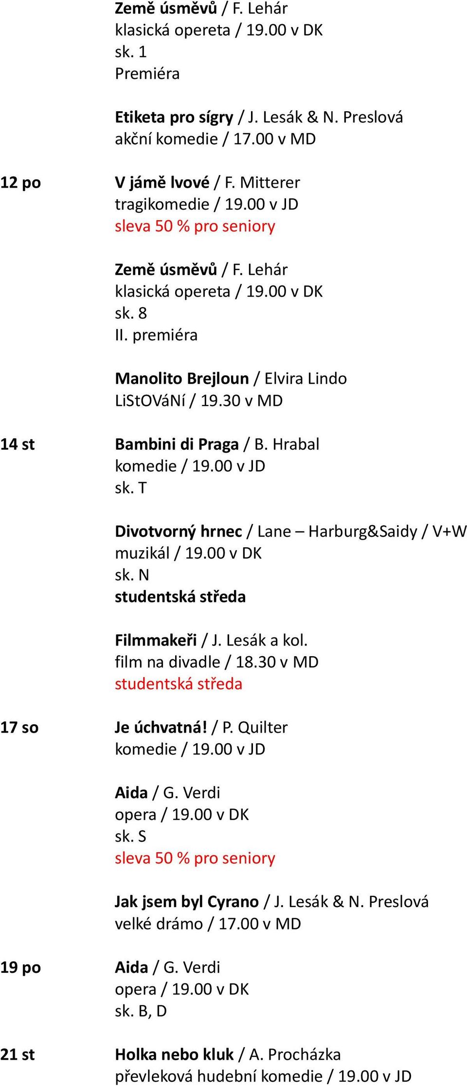 Hrabal sk. T Divotvorný hrnec / Lane Harburg&Saidy / V+W muzikál / 19.00 v DK sk. N studentská středa Filmmakeři / J. Lesák a kol. film na divadle / 18.30 v MD studentská středa 17 so Je úchvatná!