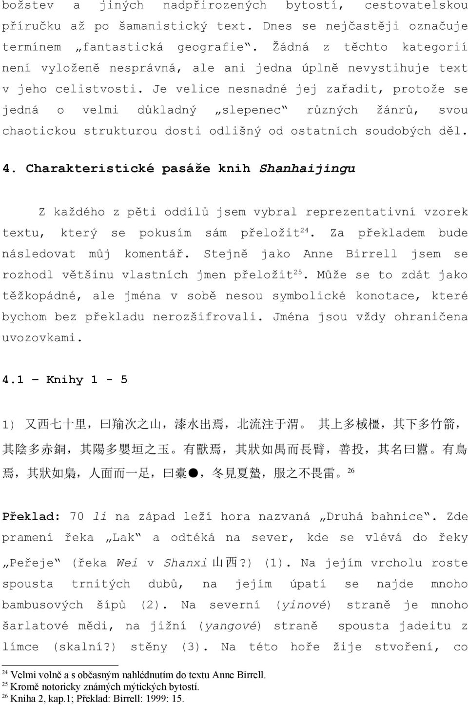 Je velice nesnadné jej zařadit, protože se jedná o velmi důkladný slepenec různých žánrů, svou chaotickou strukturou dosti odlišný od ostatních soudobých děl. 4.