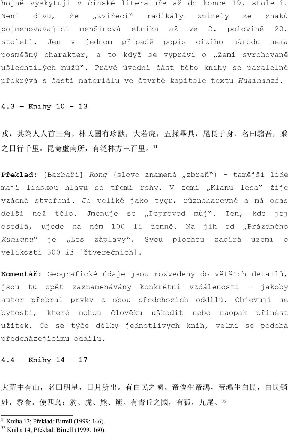 3 Knihy 10-13 戎, 其 為 人 人 首 三 角 林 氏 國 有 珍 獸, 大 若 虎, 五 採 畢 具, 尾 長 于 身, 名 曰 騶 吾, 乘 之 日 行 千 里 昆 侖 虛 南 所, 有 泛 林 方 三 百 里 31 Překlad: [Barbaři] Rong (slovo znamená zbraň ) - tamější lidé mají lidskou hlavu