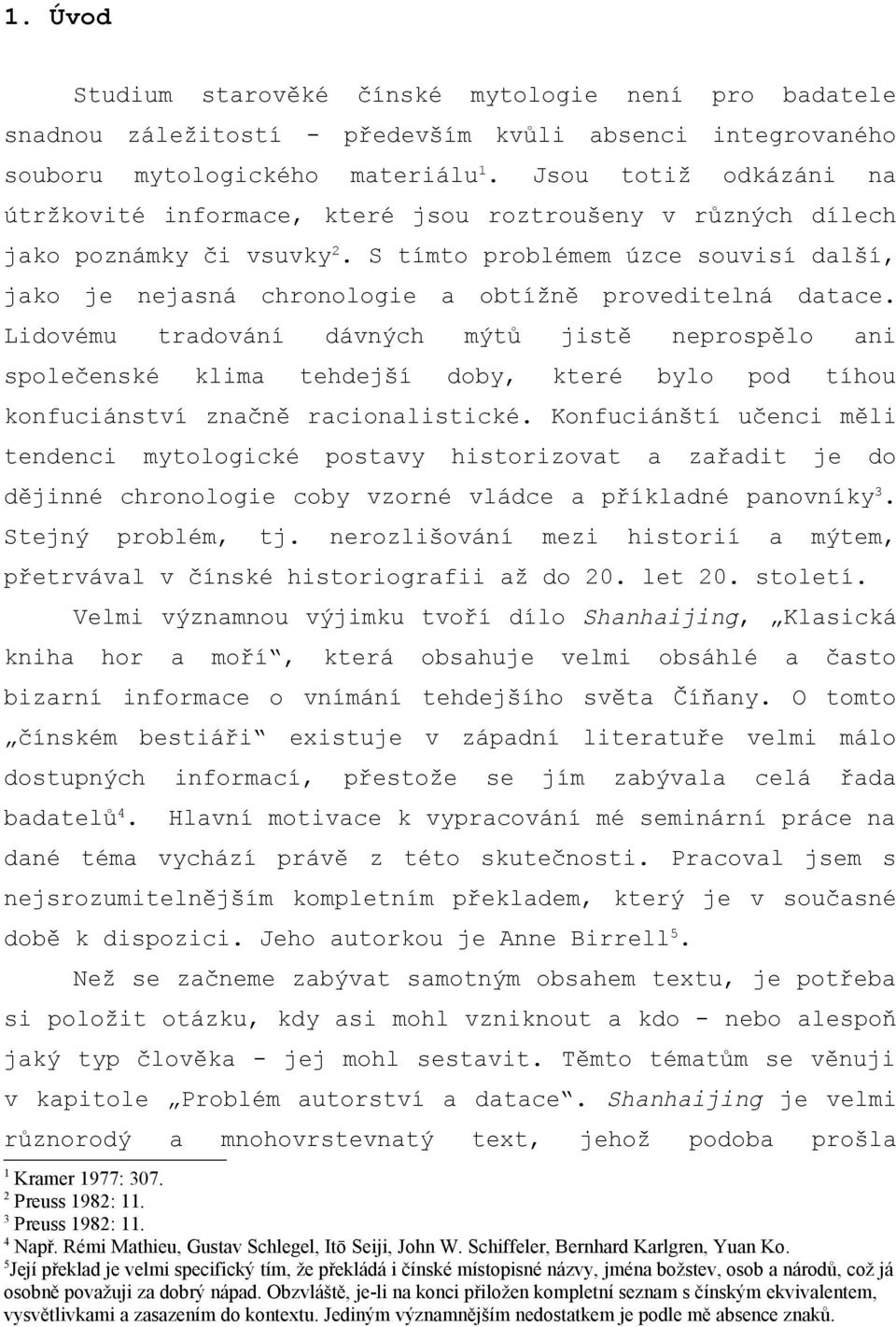 S tímto problémem úzce souvisí další, jako je nejasná chronologie a obtížně proveditelná datace.