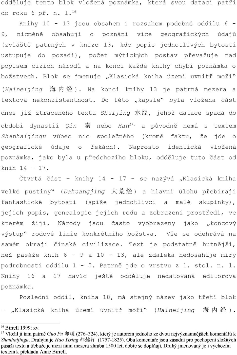 mýtických postav převažuje nad popisem cizích národů a na konci každé knihy chybí poznámka o božstvech. Blok se jmenuje Klasická kniha území uvnitř moří (Haineijing 海 内 经 ).