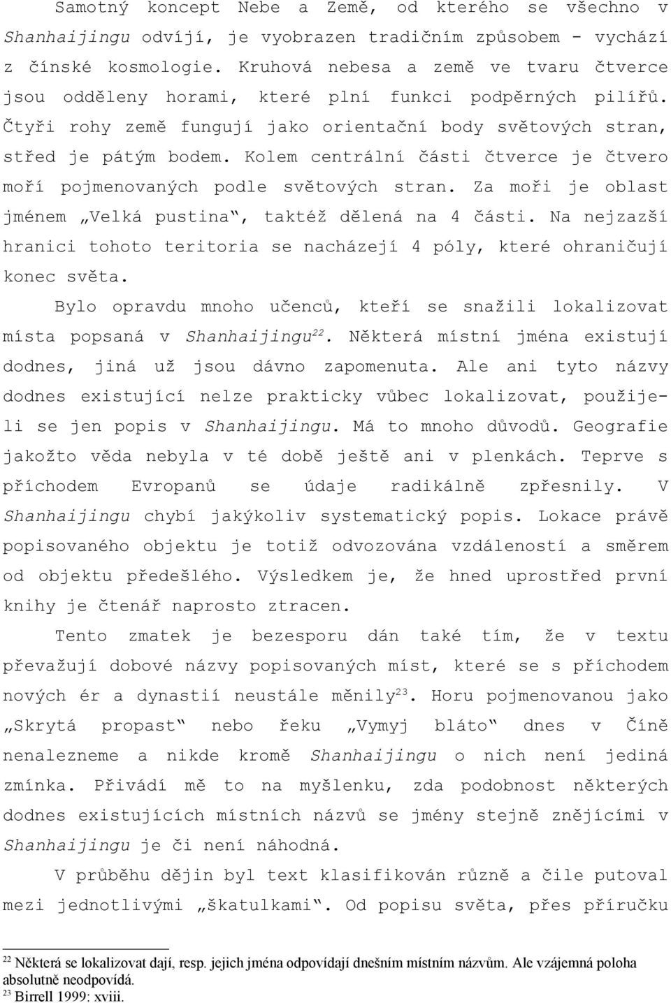 Kolem centrální části čtverce je čtvero moří pojmenovaných podle světových stran. Za moři je oblast jménem Velká pustina, taktéž dělená na 4 části.