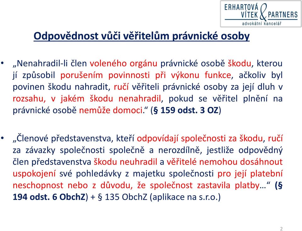 3 OZ) Členové představenstva, kteří odpovídají společnosti za škodu, ručí za závazky společnosti společně a nerozdílně, jestliže odpovědný člen představenstva škodu neuhradil a