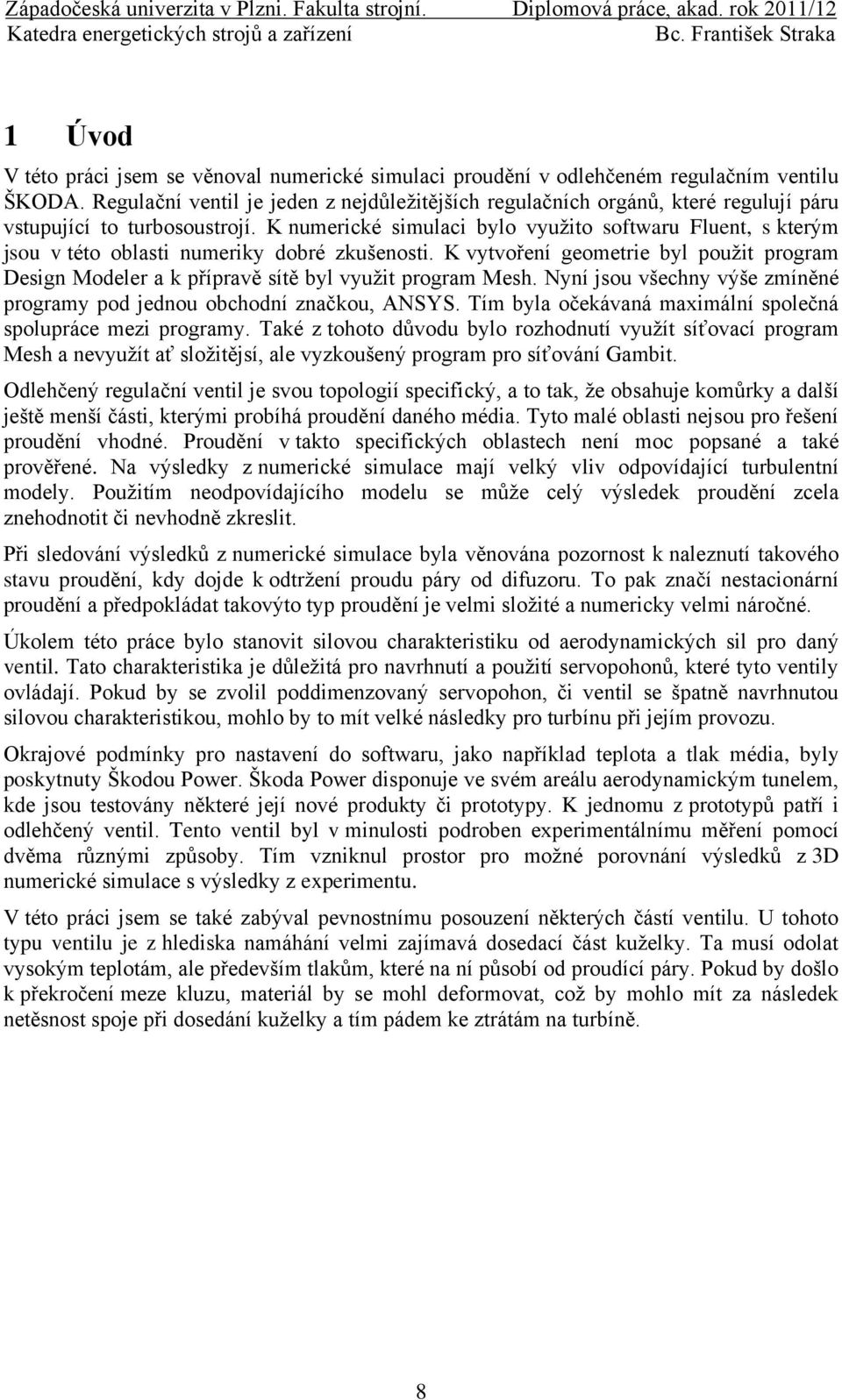 K numerické simulaci bylo využito softwaru Fluent, s kterým jsou v této oblasti numeriky dobré zkušenosti.