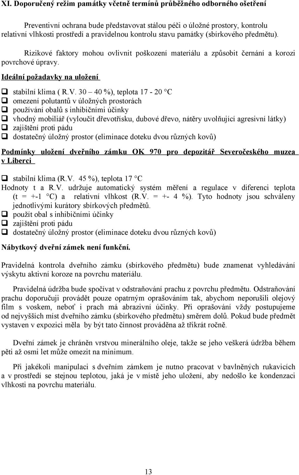 30 40 %), teplota 17-20 C omezení polutantů v úložných prostorách používání obalů s inhibičními účinky vhodný mobiliář (vyloučit dřevotřísku, dubové dřevo, nátěry uvolňující agresivní látky)