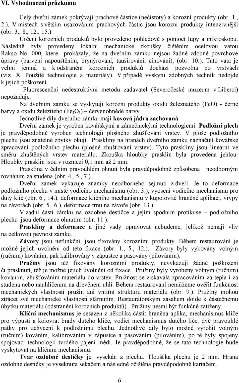 000, které prokázaly, že na dveřním zámku nejsou žádné zdobné povrchové úpravy (barvení napouštěním, brynýrování, taušírování, cínování),