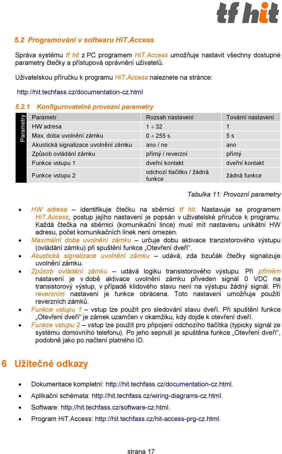 1 Konfigurovatelné provozní parametry Parametry Parametr Rozsah nastavení Tovární nastavení HW adresa 1 32 1 Max.