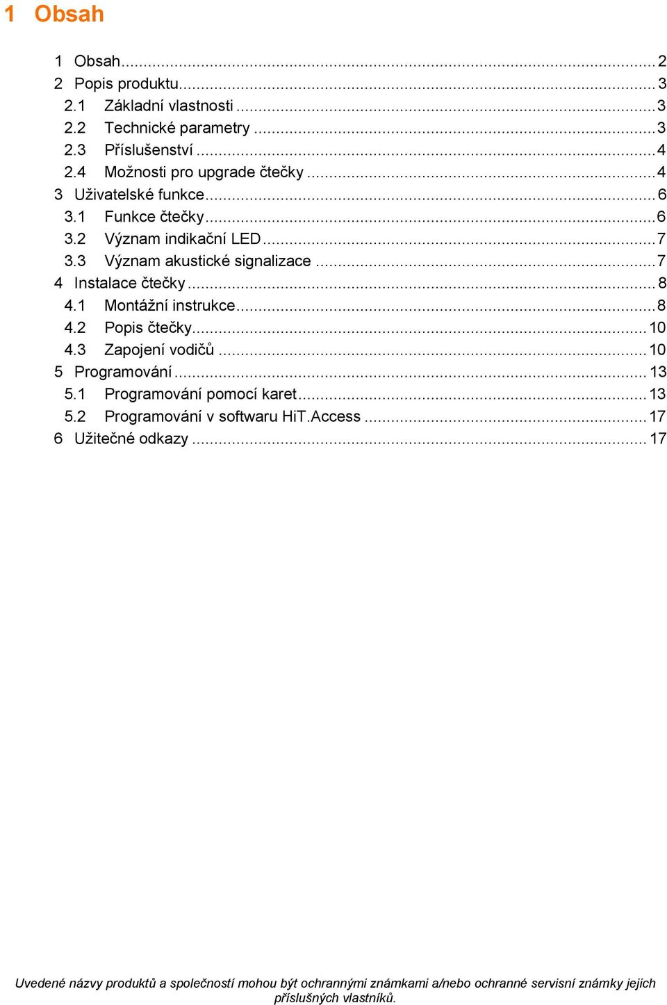 1 Montážní instrukce... 8 4.2 Popis čtečky... 10 4.3 Zapojení vodičů... 10 5 Programování... 13 5.1 Programování pomocí karet... 13 5.2 Programování v softwaru HiT.