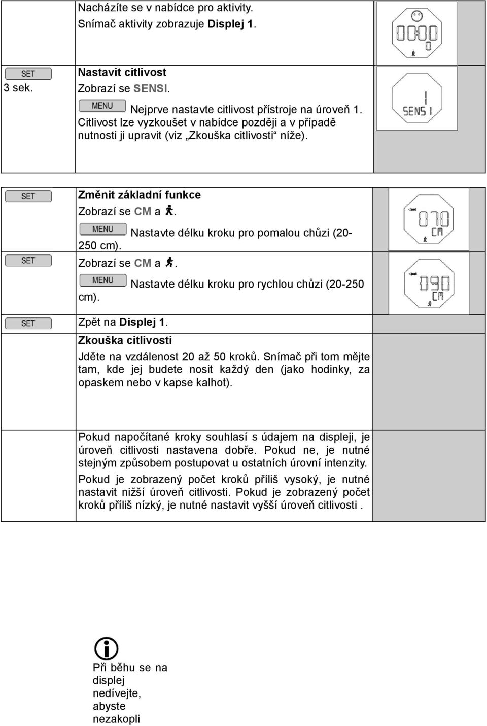Zobrazí se CM a. cm). Nastavte délku kroku pro rychlou chůzi (20-250 Zpět na Displej 1. Zkouška citlivosti Jděte na vzdálenost 20 až 50 kroků.