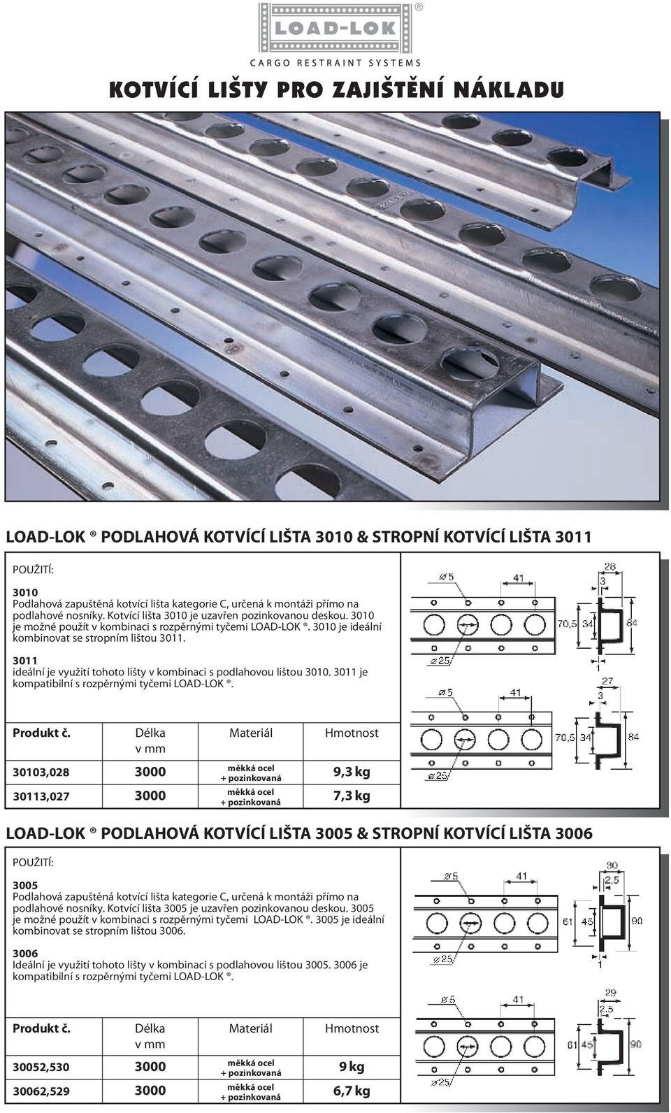 3011 ideální je využití tohoto lišty v kombinaci s podlahovou lištou 3010. 3011 je kompatibilní s rozpěrnými tyčemi LOAD-LOK.