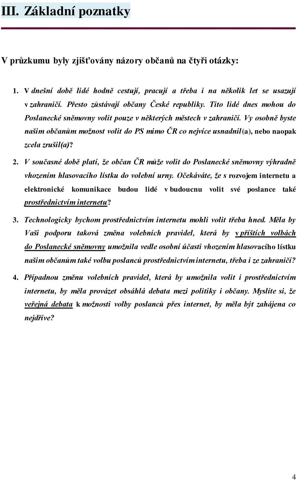 Vy osobně byste našim občanům možnost volit do PS mimo ČR co nejvíce usnadnil(a), nebo naopak zcela zrušil(a)? 2.