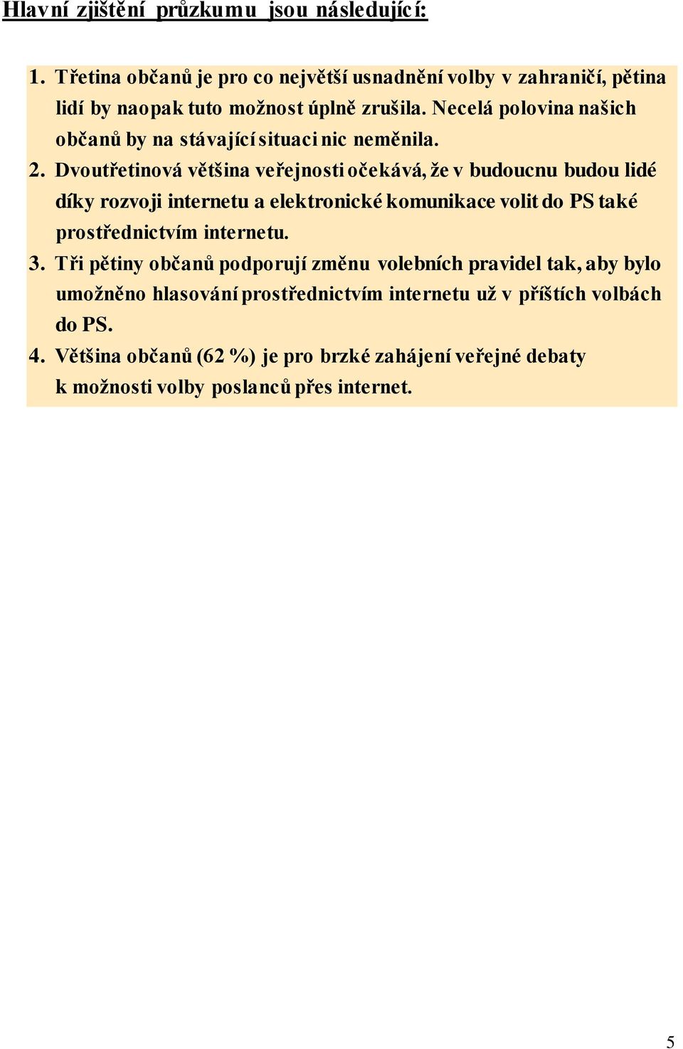 Dvoutřetinová většina veřejnosti očekává, že v budoucnu budou lidé díky rozvoji internetu a elektronické komunikace volit do PS také prostřednictvím internetu.