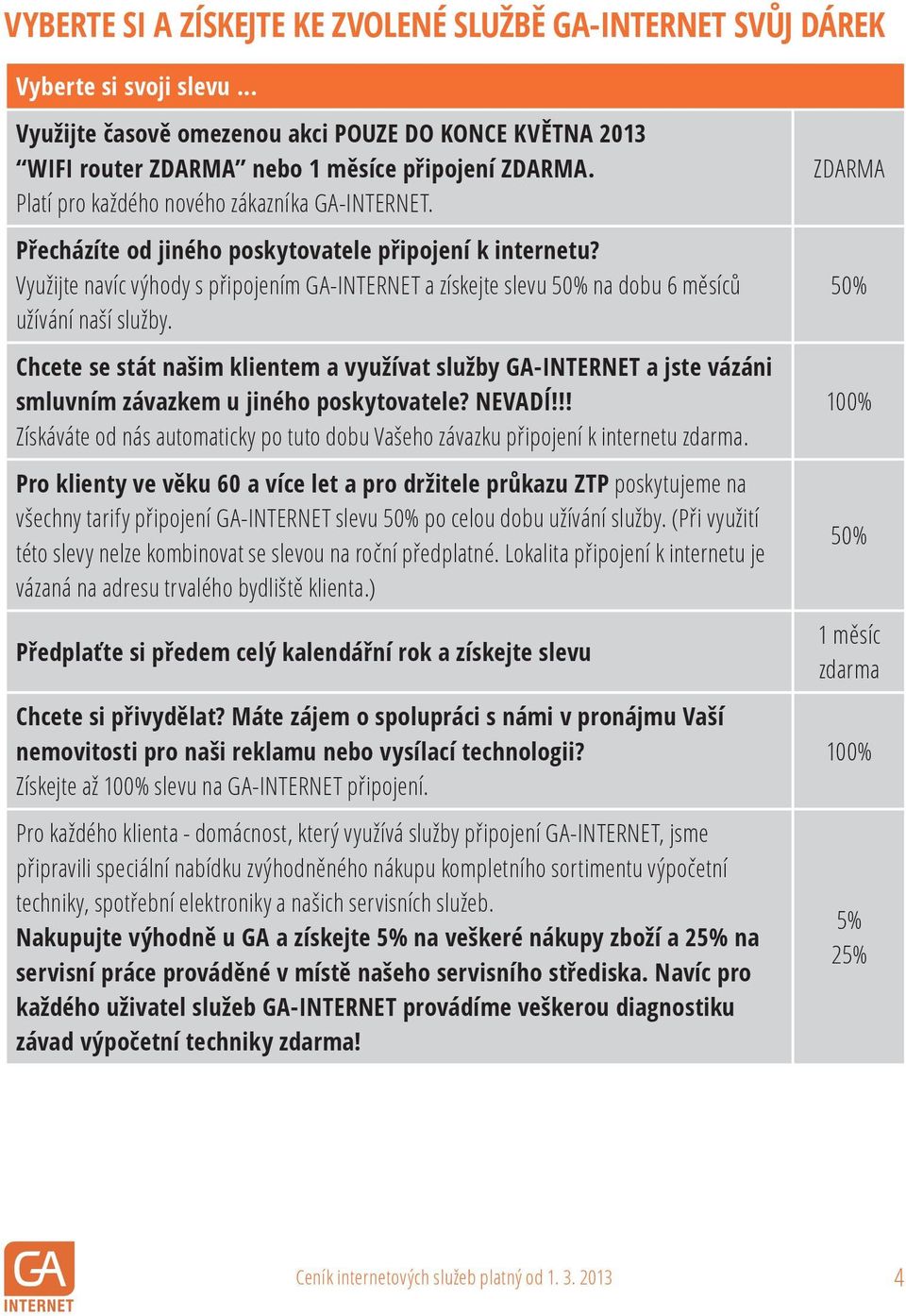 Využijte navíc výhody s připojením GA-INTERNET a získejte slevu 50% na dobu 6 měsíců užívání naší služby.